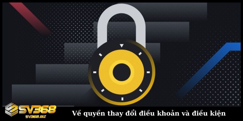Điều khoản và điều kiện SV368 - Cam kết của mọi hội viên 5 Về quyền thay đổi điều khoản và điều kiện